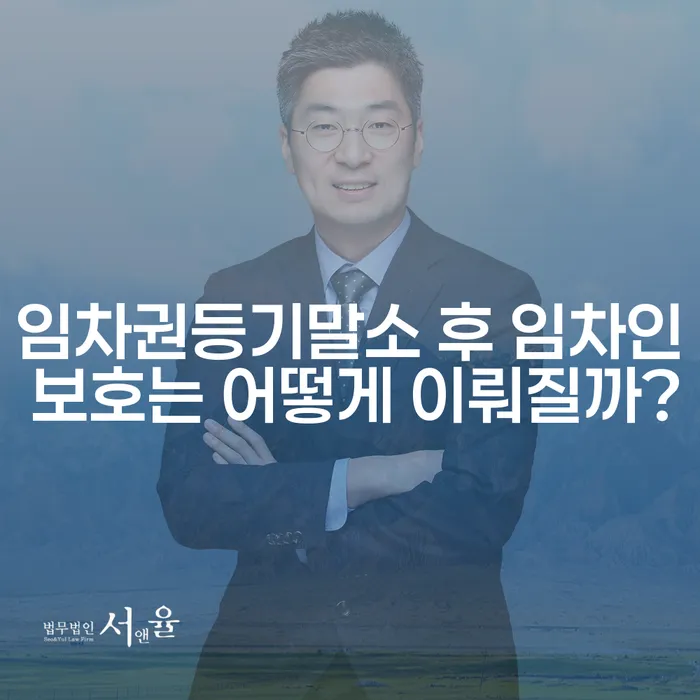 임차권등기말소 후 임차인 보호는 어떻게 이뤄질까?